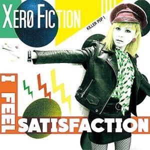 CD/XERO FICTION/I Feel Satisfaction【Pアップ
