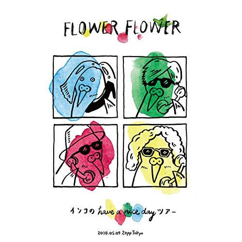 BD/FLOWER FLOWER/インコの have a nice day ツアー 2018.05....