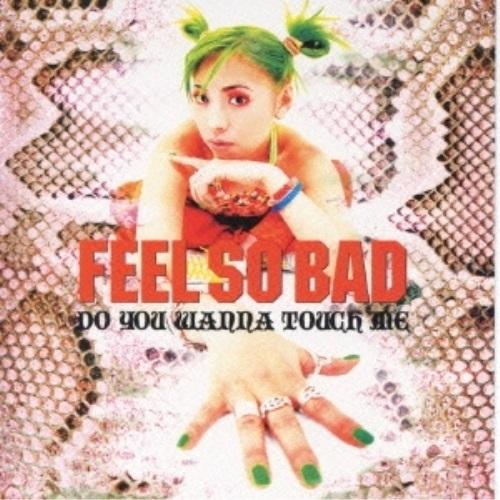 CD/FEEL SO BAD/DO YOU WANNA TOUCH M