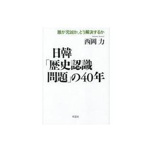 中古単行本(実用) ≪社会≫ 日韓「歴史認識問題」の40年 誰が元凶か、どう解決するか