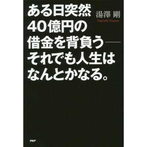 中古単行本(実用) ≪商業≫ ある日突然40億円の借金を背負う それでも人生はなんとかなる。 / 湯...