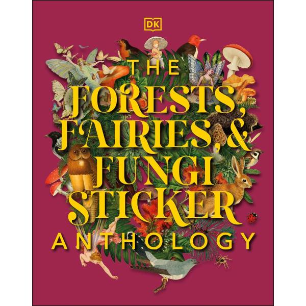 The Forests, Fairies and Fungi Sticker Anthology: ...