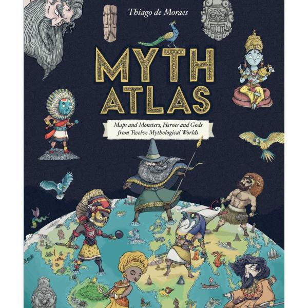 Myth Atlas: Maps and Monsters, Heroes and Gods fro...