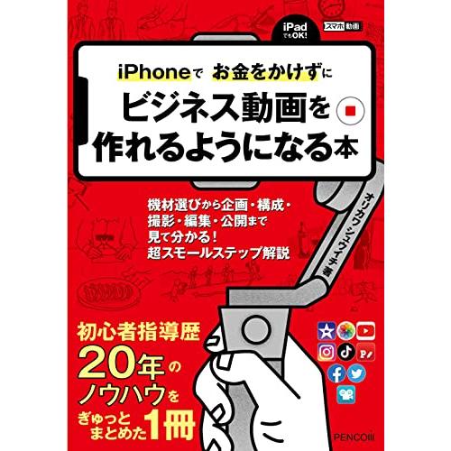 iPhoneでお金をかけずにビジネス動画を作れるようになる本ー機材選びから、企画・構成・撮影、編集・...