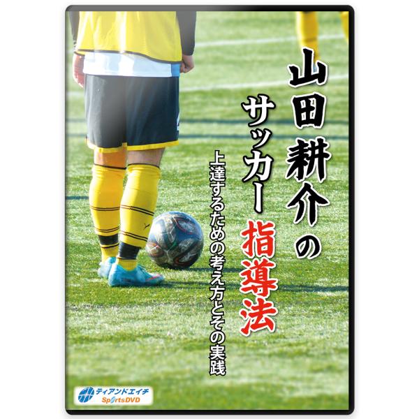 山田耕介のサッカー指導法　上達するための考え方とその実践