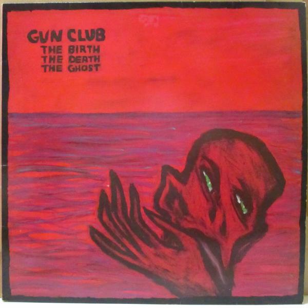 GUN CLUB, THE(ザ・ガン・クラブ)-The Birth, The Death, The ...