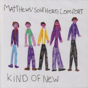MATTHEWS SOUTHERN COMFORT/Kind Of New (2010/Reunio...
