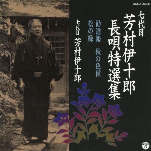 芳村伊十郎［七代目］ 七代目 芳村伊十郎 長唄特選集 勧進帳/秋の色種/松の緑 CD