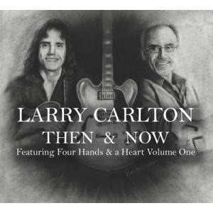 Larry Carlton Then and Now featuring Four Hands and a Heart Volume One CD