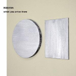 IKEBANA when you arrive there CD