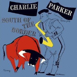 Charlie Parker サウス・オブ・ザ・ボーダー＜初回プレス限定盤＞ SHM-CD