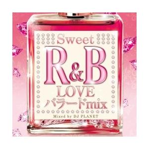 Various Artists Sweet R&amp;B LOVEバラード MIX Mixed by DJ...
