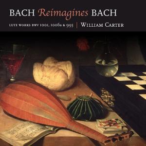 ウィリアム カーター Bach Reimagines Bach - Lute Works BWV.1001, 1006a & BWV.995 CD