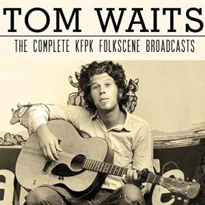 Tom Waits The Complete KFPK Folkscene Broadcasts C...