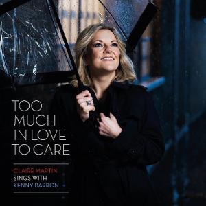 Claire Martin Too Much In Love To Care CD