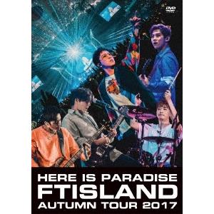 FTISLAND Autumn Tour 2017 -Here is Paradise- DVD
