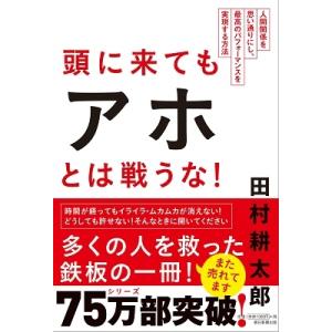 田村耕太郎 頭に来てもアホとは戦うな! 人間関係を思い通りにし、最高のパフォーマンスを実現する方法 ...