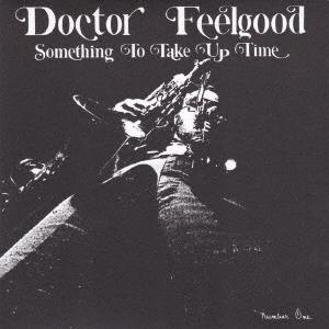 Doctor Feelgood サムシング・トゥ・テイク・アップ・タイム＜生産限定盤＞ CD