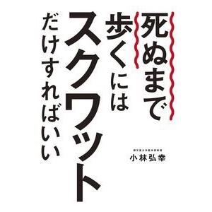 小林弘幸 死ぬまで歩くにはスクワットだけすればいい Book