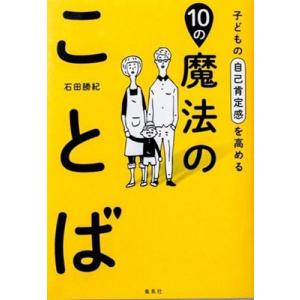 石田勝紀 子どもの自己肯定感を高める10の魔法のことば Book