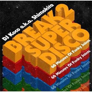 DJ KOCO a.k.a. SHIMOKITA BREAK 2 SUPER DISCO - 68 Minutes Of
