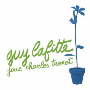 Guy Lafitte プレイズ・シャルル・トレネ＜完全限定生産盤＞ CD