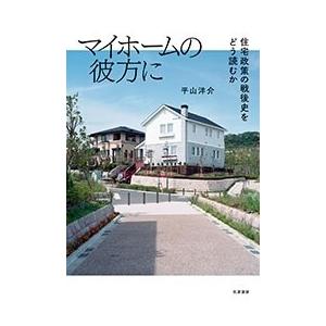 平山洋介 マイホームの彼方に 住宅政策の戦後史をどう読むか Book