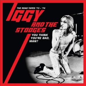 Iggy &amp; The Stooges You Think You're Bad, Man? - Th...