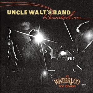 Uncle Walt's Band Recorded Live At Waterloo Ice Ho...