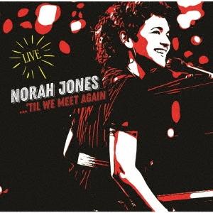 Norah Jones ティル・ウィー・ミート・アゲイン 〜ベスト・ライヴ・ヒット SHM-CD