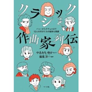 やまみちゆか クラシック作曲家列伝 バッハからラヴェルまで12人の天才たちの愉快な素顔 Book