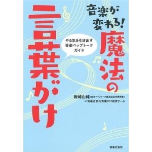 音楽之友社言葉がけ研究チーム 音楽が変わる!魔法の言葉がけ やる気を引き出す音楽ペップトークガイド ...