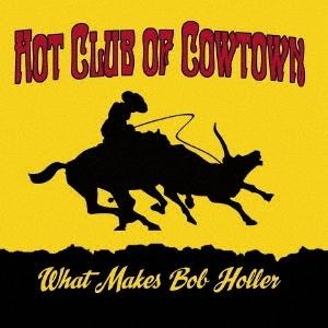 The Hot Club Of Cowtown WHAT MAKES BOB HOLLER CD