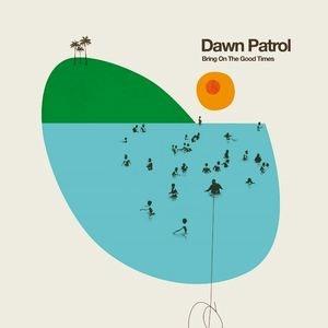 Dawn Patrol Bring On The Good Times LP
