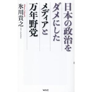 氷川貴之 日本の政治をダメにしたメディアと万年野党 WAC BUNKO B 369 Book