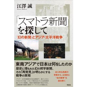 江澤誠 「スマトラ新聞」を探して 「幻の新聞」とアジア・太平洋戦争 Book
