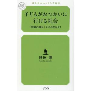 神田厚 子どもがおつかいに行ける社会 「挑戦の機会」を守る教育を! 幻冬舎ルネッサンス新書 255 ...