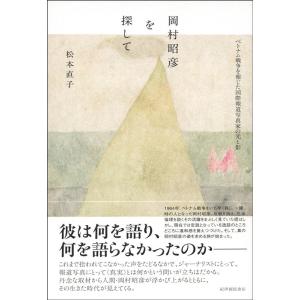 松本直子 岡村昭彦を探して ベトナム戦争を報じた国際報道写真家の光と影 Book