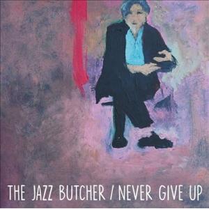 The Jazz Butcher Never Give Up (Glass Version)＜限定盤...