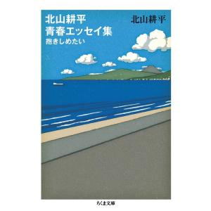 北山耕平 北山耕平青春エッセイ集 抱きしめたい ちくま文庫 き 36-3 Book