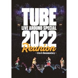 TUBE TUBE LIVE AROUND SPECIAL 2022 Reunion 〜Live & Documentary〜 DVD