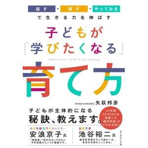 矢萩邦彦 子どもが「学びたくなる」育て方 「話す・探す・やってみる」で生きる力を伸ばす Book