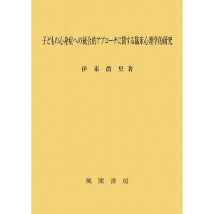 伊東眞里 子どもの心身症への統合的アプローチに関する臨床心理学的研究 Book