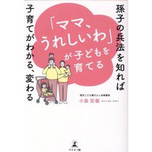 小島宏毅 「ママ、うれしいわ」が子どもを育てる 孫子の兵法を知れば子育 Book