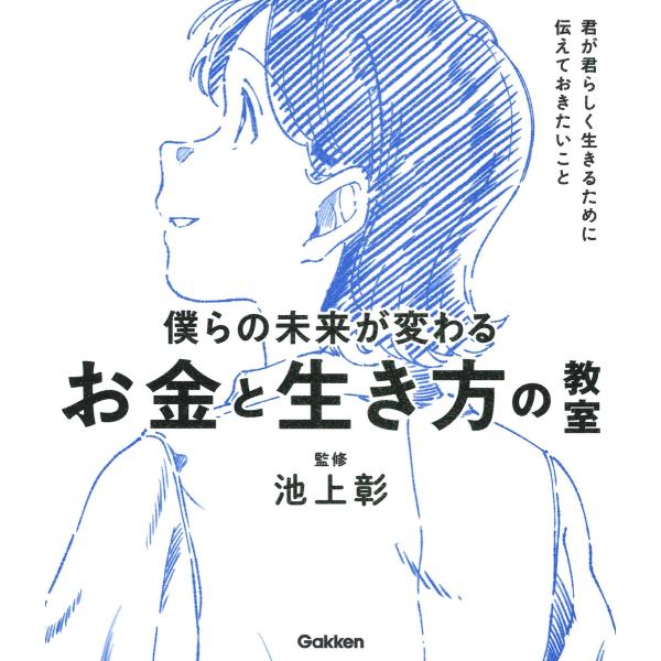 池上彰 僕らの未来が変わるお金と生き方の教室 君が君らしく生きるために伝えておきたいこと 新時代の教...