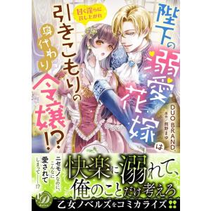 DUO BRAND. 陛下の溺愛花嫁は引きこもりの身代わり令嬢!?〜甘く淫らに召し 乙女ドルチェ・コ...