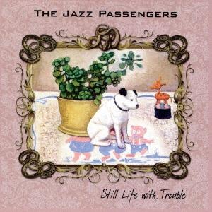 The Jazz Passengers スティル・ライフ・ウィズ・トラブル＜完全限定生産盤＞ CD