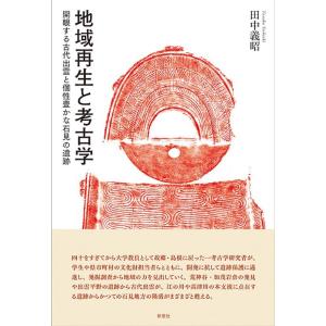 田中義昭 地域再生と考古学 開眼する古代出雲と個性豊かな石見の遺跡 Book