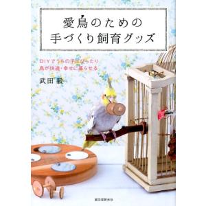 武田毅 愛鳥のための手づくり飼育グッズ DIYでうちの子にぴったり鳥が快適・幸せに暮らせる Book