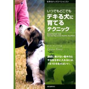 デニス・フェンツィ いつでもどこでもデキる犬に育てるテクニック 誘惑に負けない集中力とやる気を手に入...